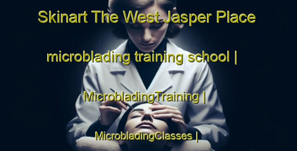 Skinart The West Jasper Place microblading training school | MicrobladingTraining | MicrobladingClasses | SkinartTraining-Canada
